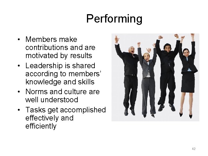 Performing • Members make contributions and are motivated by results • Leadership is shared