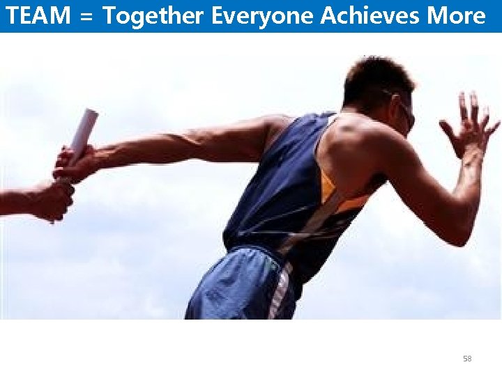 TEAM = Together Everyone Achieves More 58 