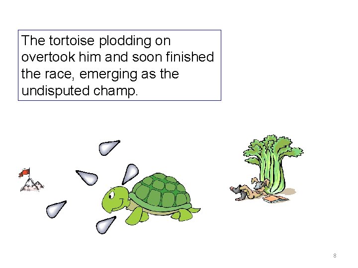 The tortoise plodding on overtook him and soon finished the race, emerging as the