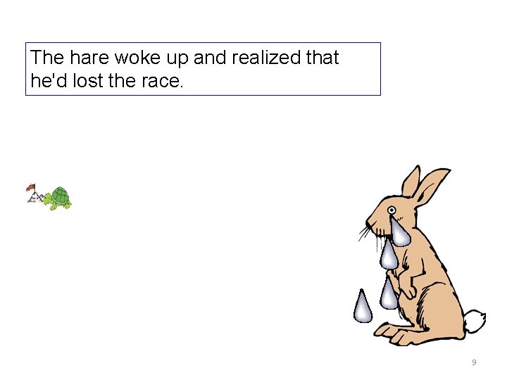 The hare woke up and realized that he'd lost the race. 9 