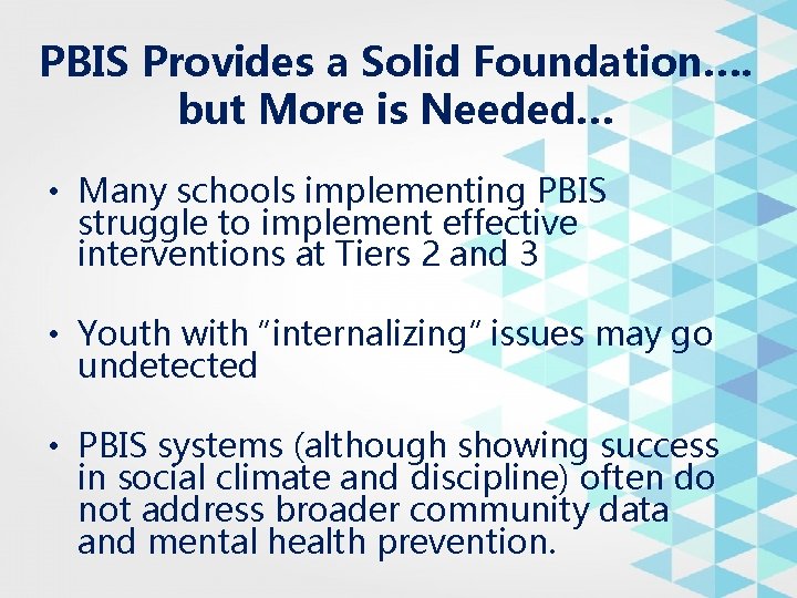 PBIS Provides a Solid Foundation…. but More is Needed… • Many schools implementing PBIS