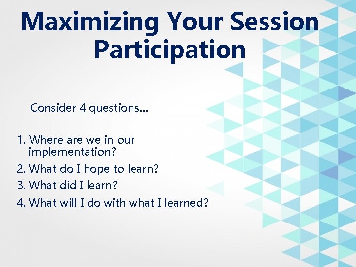 Maximizing Your Session Participation Consider 4 questions… 1. Where are we in our implementation?