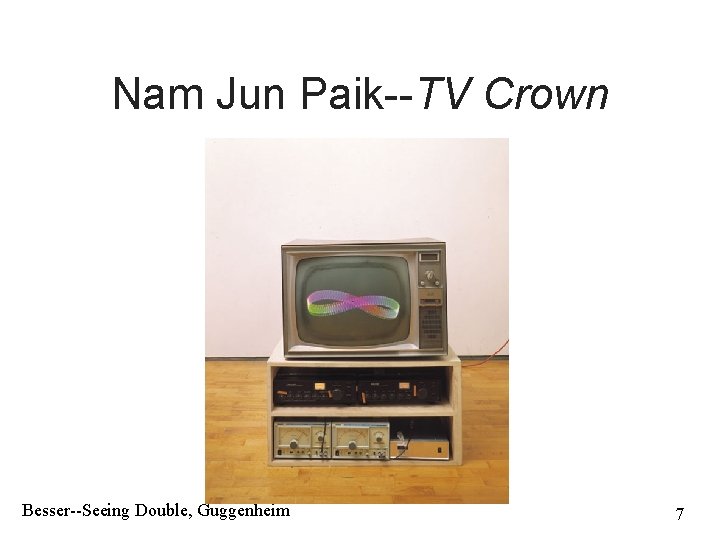 Nam Jun Paik--TV Crown Besser--Seeing Double, Guggenheim 7 
