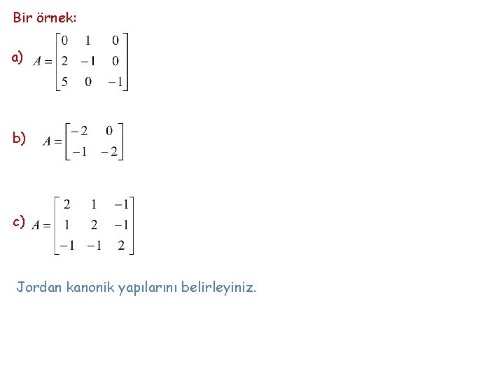 Bir örnek: a) b) c) Jordan kanonik yapılarını belirleyiniz. 