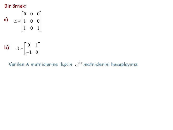 Bir örnek: a) b) Verilen A matrislerine ilişkin matrislerini hesaplayınız. 
