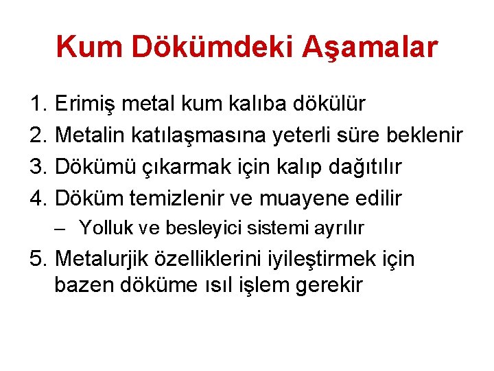 Kum Dökümdeki Aşamalar 1. Erimiş metal kum kalıba dökülür 2. Metalin katılaşmasına yeterli süre