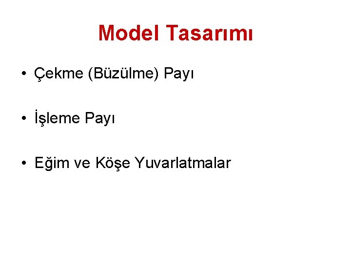 Model Tasarımı • Çekme (Büzülme) Payı • İşleme Payı • Eğim ve Köşe Yuvarlatmalar