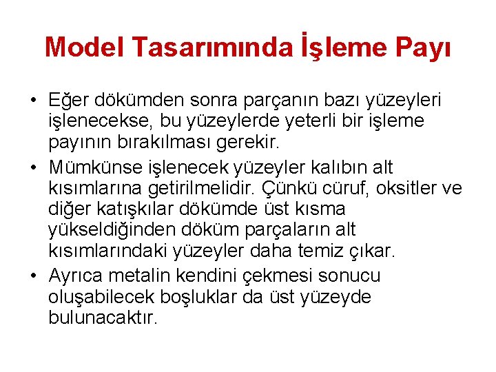 Model Tasarımında İşleme Payı • Eğer dökümden sonra parçanın bazı yüzeyleri işlenecekse, bu yüzeylerde