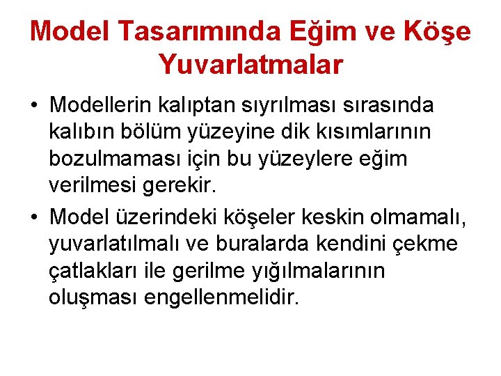 Model Tasarımında Eğim ve Köşe Yuvarlatmalar • Modellerin kalıptan sıyrılması sırasında kalıbın bölüm yüzeyine