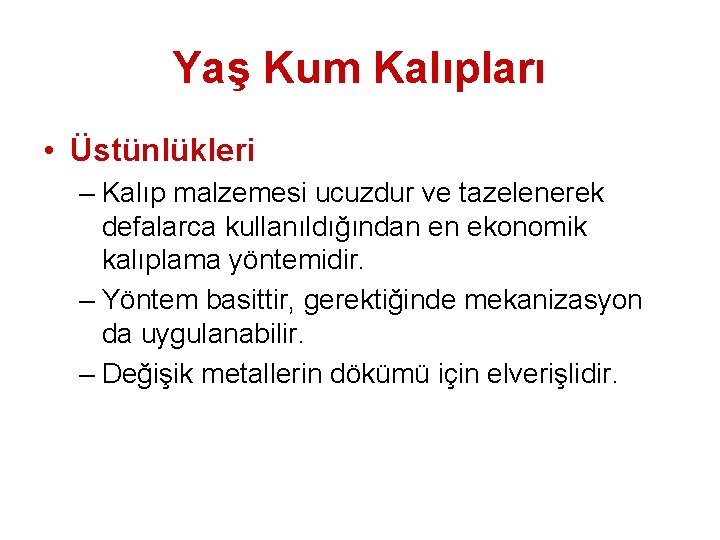 Yaş Kum Kalıpları • Üstünlükleri – Kalıp malzemesi ucuzdur ve tazelenerek defalarca kullanıldığından en