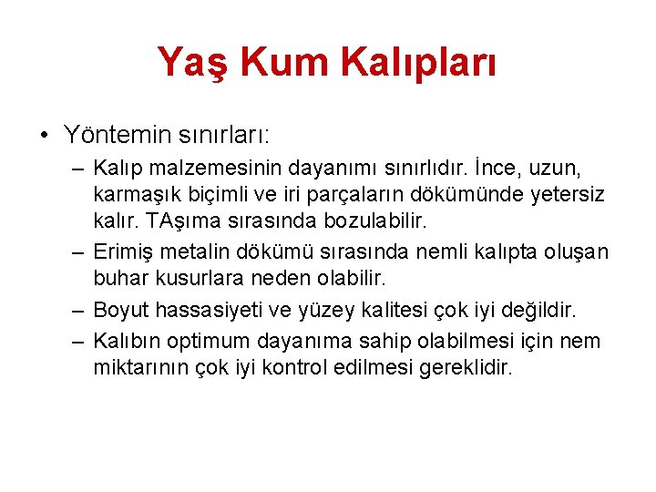 Yaş Kum Kalıpları • Yöntemin sınırları: – Kalıp malzemesinin dayanımı sınırlıdır. İnce, uzun, karmaşık