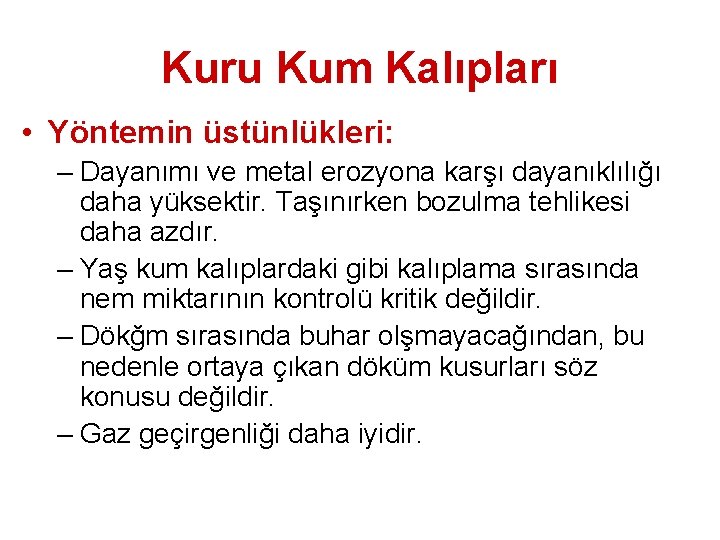 Kuru Kum Kalıpları • Yöntemin üstünlükleri: – Dayanımı ve metal erozyona karşı dayanıklılığı daha