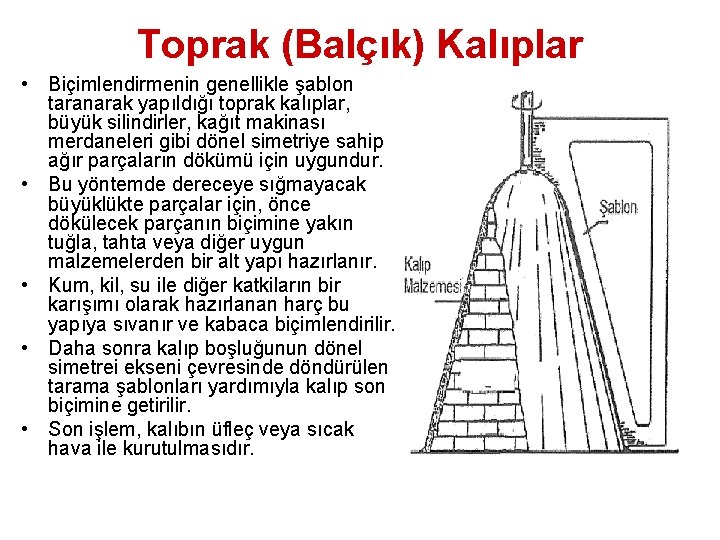 Toprak (Balçık) Kalıplar • Biçimlendirmenin genellikle şablon taranarak yapıldığı toprak kalıplar, büyük silindirler, kağıt