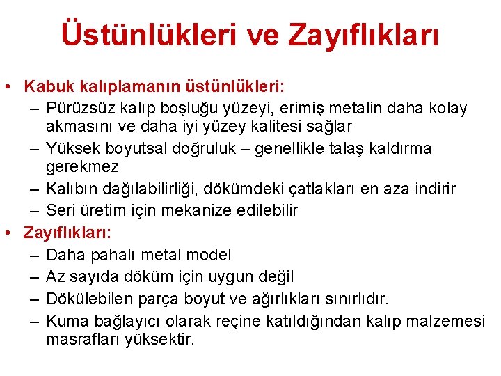 Üstünlükleri ve Zayıflıkları • Kabuk kalıplamanın üstünlükleri: – Pürüzsüz kalıp boşluğu yüzeyi, erimiş metalin