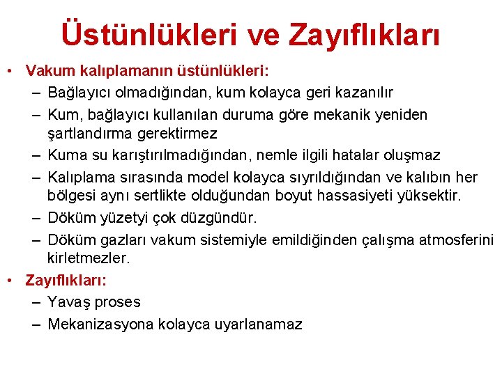 Üstünlükleri ve Zayıflıkları • Vakum kalıplamanın üstünlükleri: – Bağlayıcı olmadığından, kum kolayca geri kazanılır