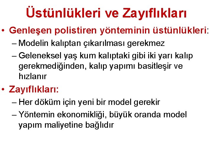 Üstünlükleri ve Zayıflıkları • Genleşen polistiren yönteminin üstünlükleri: – Modelin kalıptan çıkarılması gerekmez –