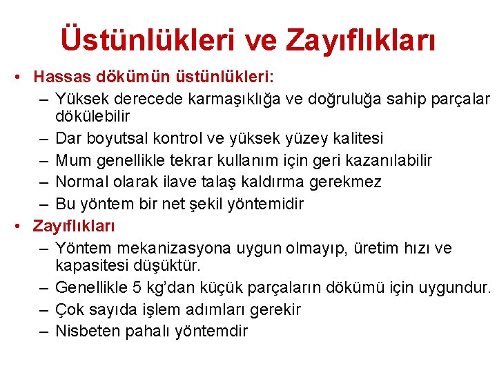 Üstünlükleri ve Zayıflıkları • Hassas dökümün üstünlükleri: – Yüksek derecede karmaşıklığa ve doğruluğa sahip