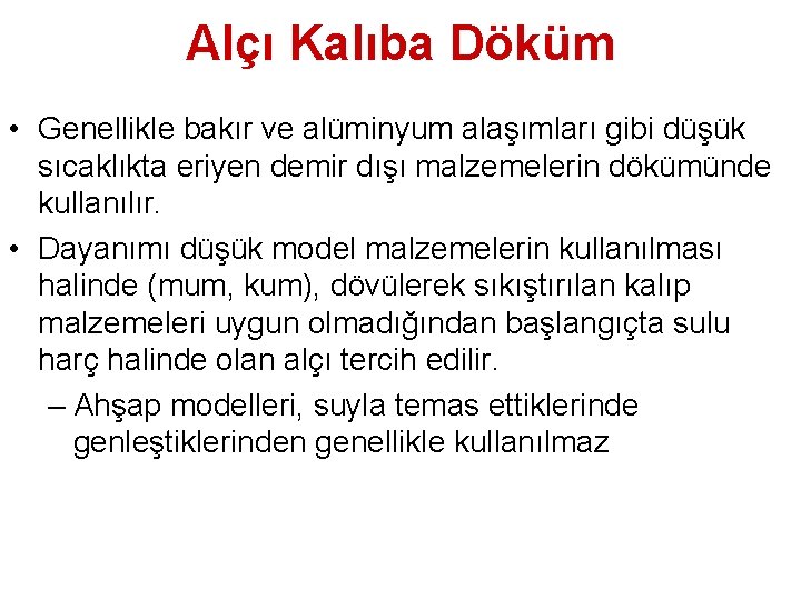 Alçı Kalıba Döküm • Genellikle bakır ve alüminyum alaşımları gibi düşük sıcaklıkta eriyen demir