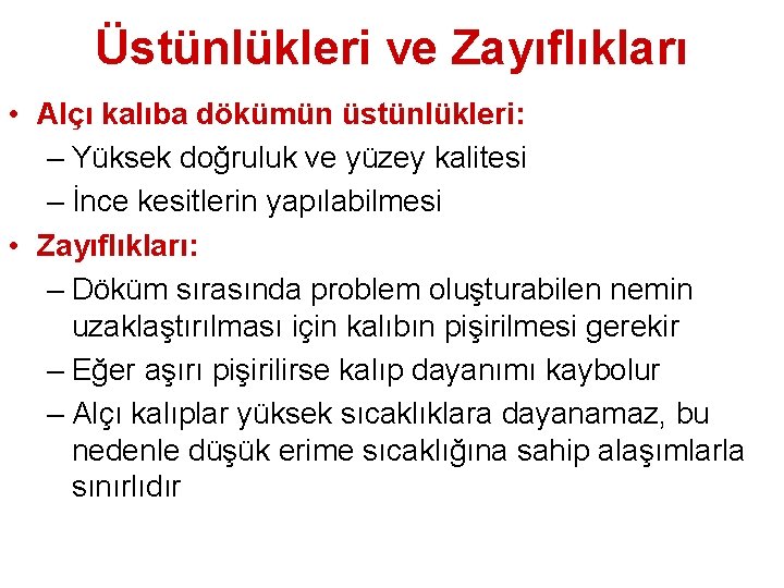 Üstünlükleri ve Zayıflıkları • Alçı kalıba dökümün üstünlükleri: – Yüksek doğruluk ve yüzey kalitesi