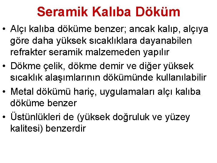 Seramik Kalıba Döküm • Alçı kalıba döküme benzer; ancak kalıp, alçıya göre daha yüksek