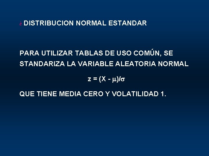 è DISTRIBUCION NORMAL ESTANDAR PARA UTILIZAR TABLAS DE USO COMÚN, SE STANDARIZA LA VARIABLE