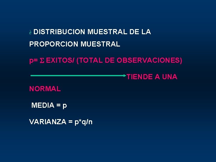 è DISTRIBUCION MUESTRAL DE LA PROPORCION MUESTRAL p= EXITOS/ (TOTAL DE OBSERVACIONES) TIENDE A