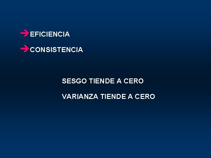 èEFICIENCIA èCONSISTENCIA SESGO TIENDE A CERO VARIANZA TIENDE A CERO 
