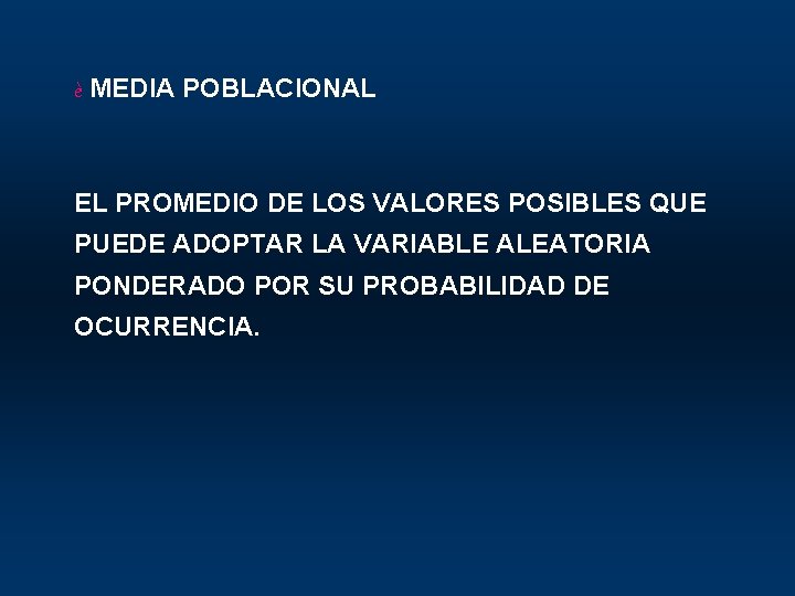 è MEDIA POBLACIONAL EL PROMEDIO DE LOS VALORES POSIBLES QUE PUEDE ADOPTAR LA VARIABLE