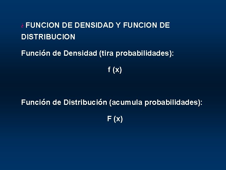 è FUNCION DE DENSIDAD Y FUNCION DE DISTRIBUCION Función de Densidad (tira probabilidades): f