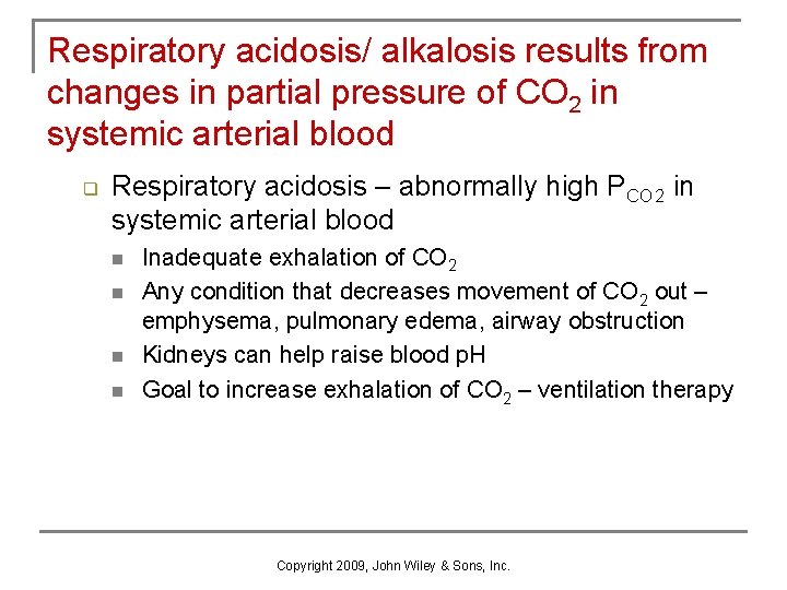 Respiratory acidosis/ alkalosis results from changes in partial pressure of CO 2 in systemic