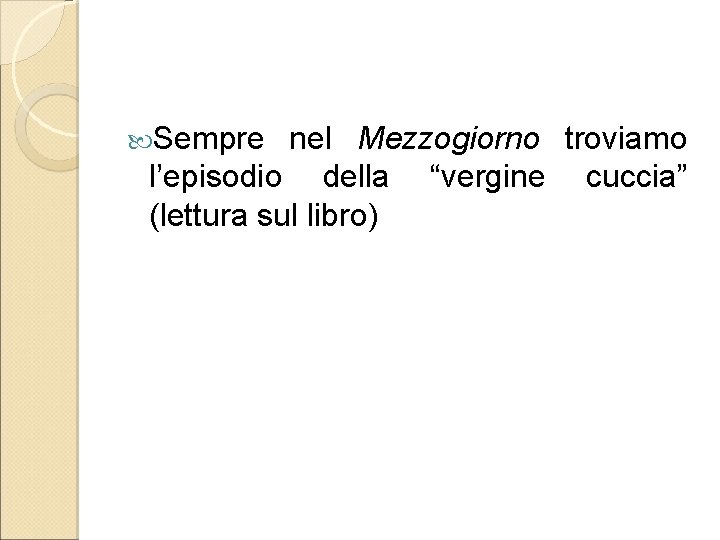  Sempre nel Mezzogiorno troviamo l’episodio della “vergine cuccia” (lettura sul libro) 