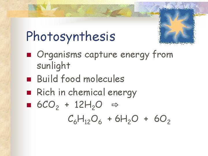 Photosynthesis n n Organisms capture energy from sunlight Build food molecules Rich in chemical