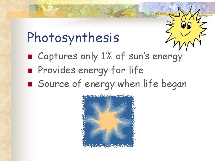 Photosynthesis n n n Captures only 1% of sun’s energy Provides energy for life