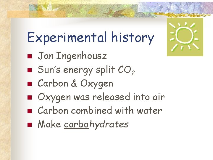 Experimental history n n n Jan Ingenhousz Sun’s energy split CO 2 Carbon &