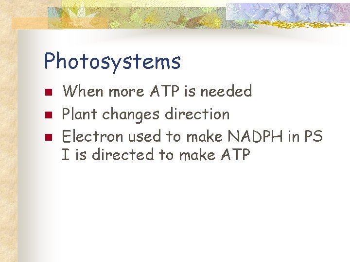 Photosystems n n n When more ATP is needed Plant changes direction Electron used