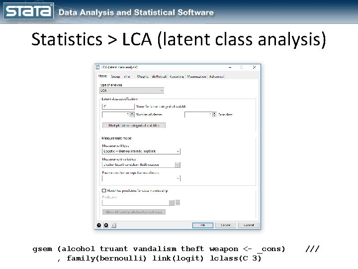 Statistics > LCA (latent class analysis) gsem (alcohol truant vandalism theft weapon <- _cons) Statistics > LCA (latent class analysis) gsem (alcohol truant vandalism theft weapon <- _cons)