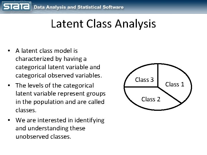 Latent Class Analysis • A latent class model is characterized by having a categorical