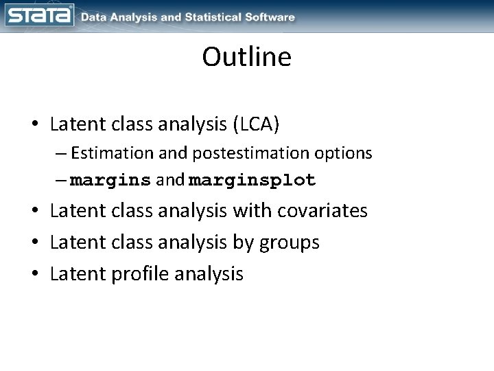 Outline • Latent class analysis (LCA) – Estimation and postestimation options – margins and