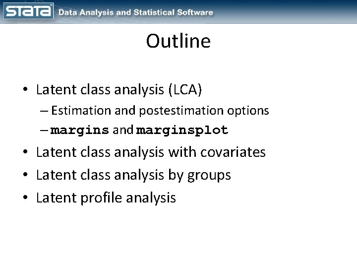 Outline • Latent class analysis (LCA) – Estimation and postestimation options – margins and Outline • Latent class analysis (LCA) – Estimation and postestimation options – margins and