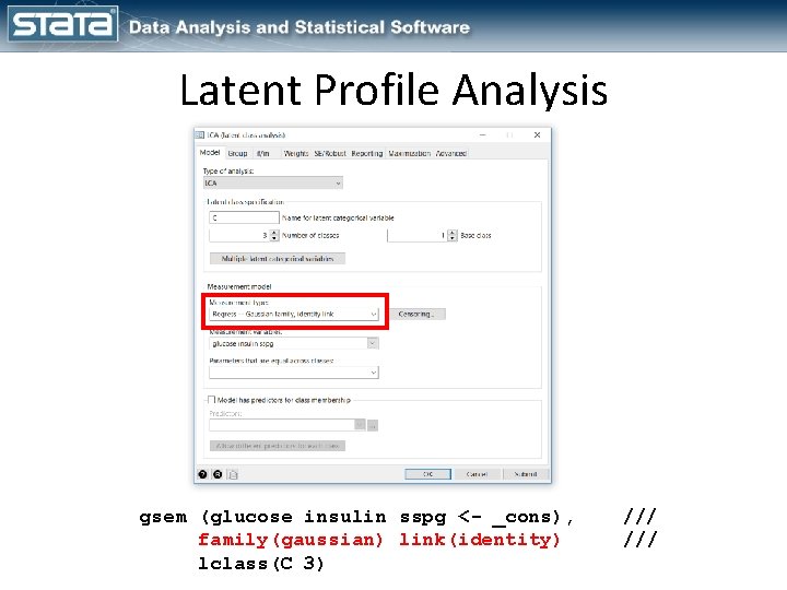 Latent Profile Analysis gsem (glucose insulin sspg <- _cons), family(gaussian) link(identity) lclass(C 3) /// Latent Profile Analysis gsem (glucose insulin sspg <- _cons), family(gaussian) link(identity) lclass(C 3) ///