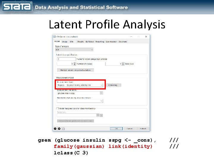 Latent Profile Analysis gsem (glucose insulin sspg <- _cons), family(gaussian) link(identity) lclass(C 3) ///