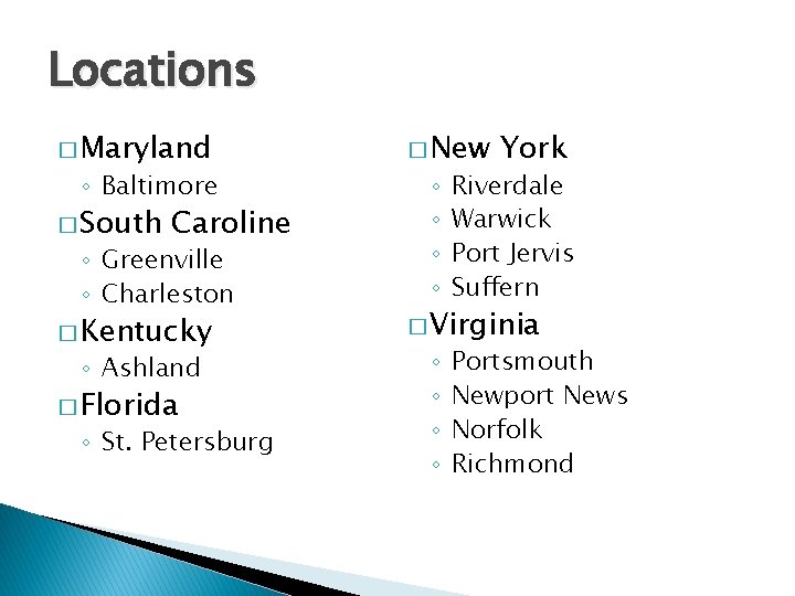 Locations � Maryland ◦ Baltimore � South Caroline ◦ Greenville ◦ Charleston � Kentucky