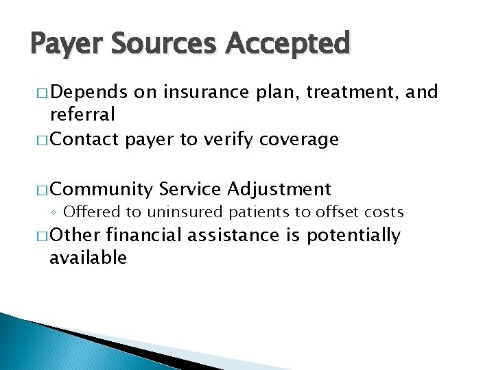 Payer Sources Accepted � Depends on insurance plan, treatment, and referral � Contact payer