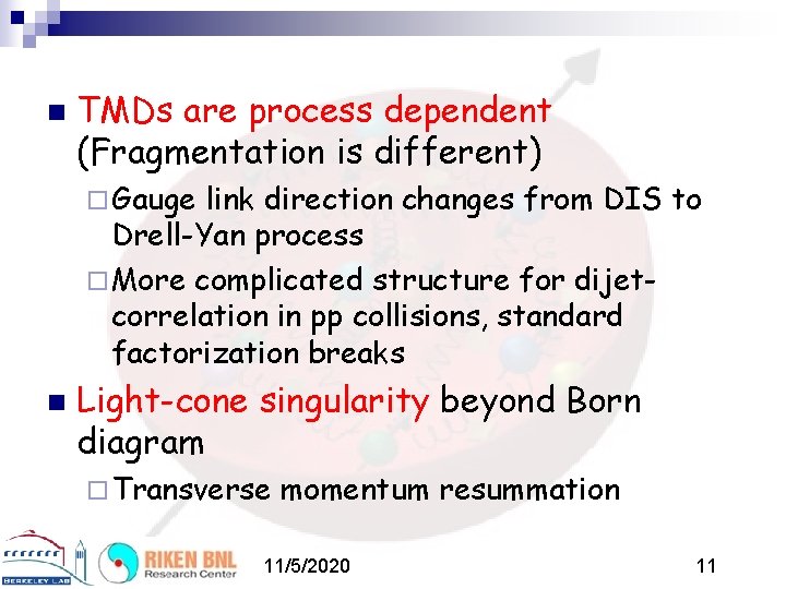 n TMDs are process dependent (Fragmentation is different) ¨ Gauge link direction changes from