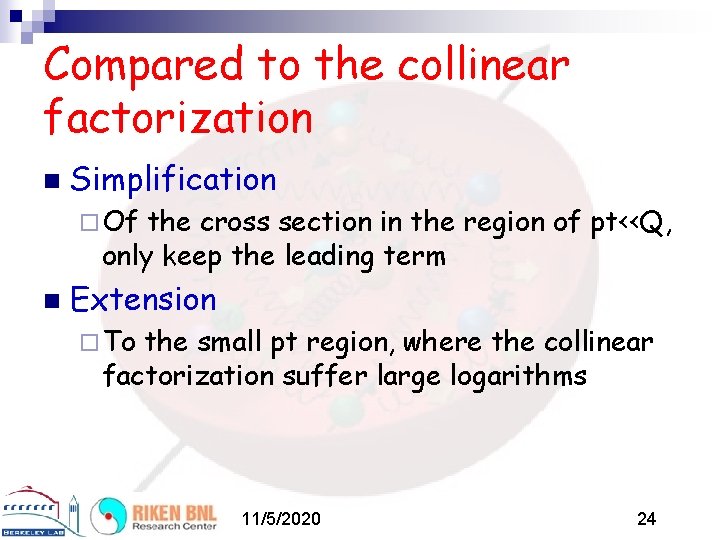 Compared to the collinear factorization n Simplification ¨ Of the cross section in the