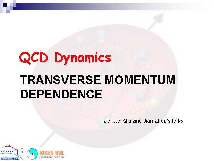 QCD Dynamics TRANSVERSE MOMENTUM DEPENDENCE Jianwei Qiu and Jian Zhou’s talks 