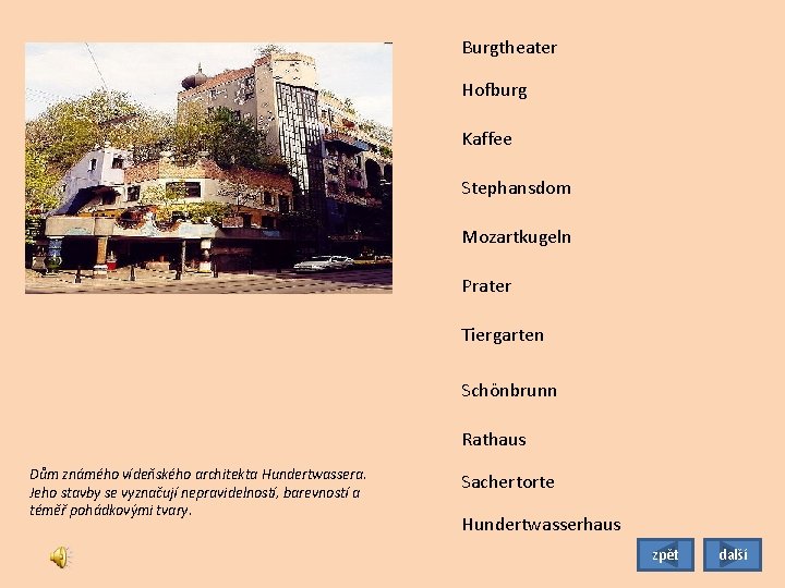 Burgtheater Hofburg Kaffee Stephansdom Mozartkugeln Prater Tiergarten Schönbrunn Rathaus Dům známého vídeňského architekta Hundertwassera.