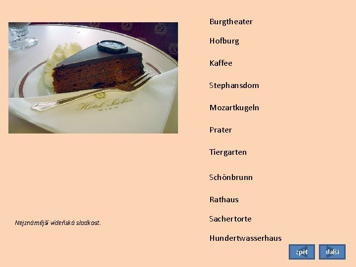Burgtheater Hofburg Kaffee Stephansdom Mozartkugeln Prater Tiergarten Schönbrunn Rathaus Nejznámější vídeňská sladkost. Sachertorte Hundertwasserhaus