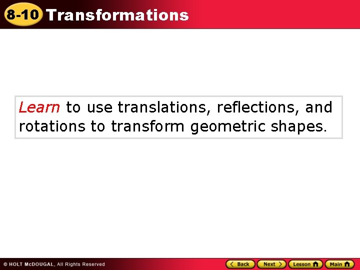 8 -10 Transformations Learn to use translations, reflections, and rotations to transform geometric shapes.