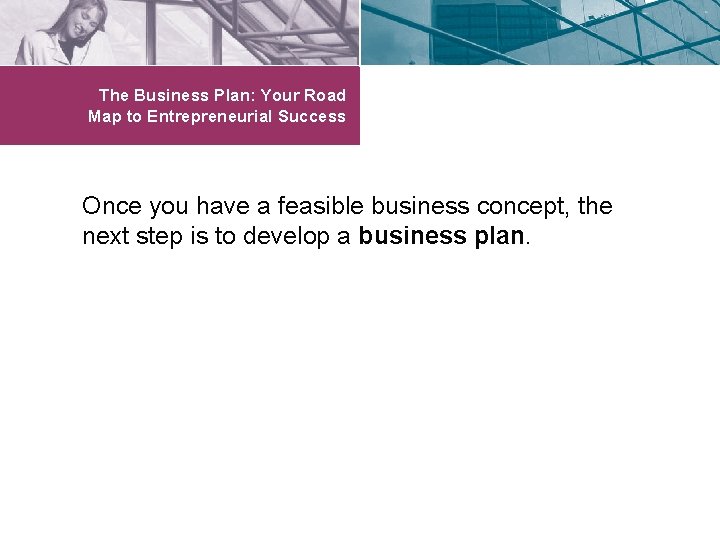 The Business Plan: Your Road Map to Entrepreneurial Success Once you have a feasible